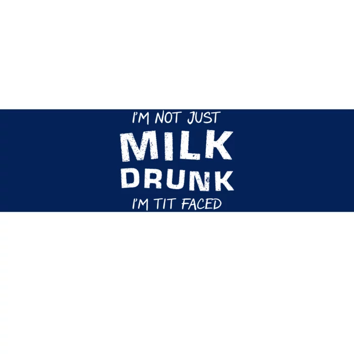 I'm Not Just Milk Drunk I'm Tit Faced Bumper Sticker