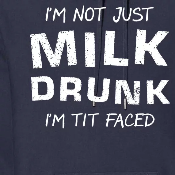 I'm Not Just Milk Drunk I'm Tit Faced Premium Hoodie