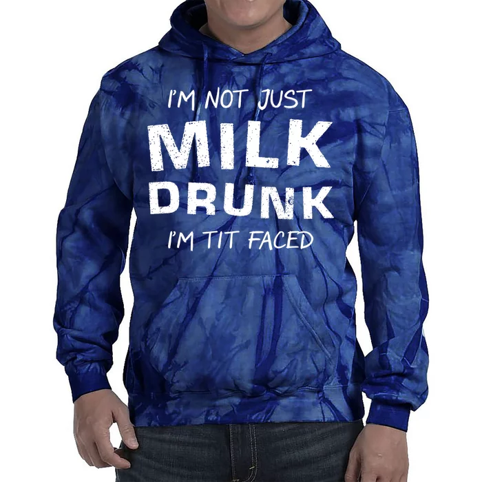 I'm Not Just Milk Drunk I'm Tit Faced Tie Dye Hoodie