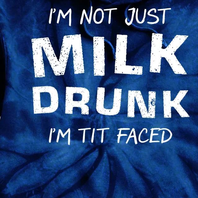 I'm Not Just Milk Drunk I'm Tit Faced Tie Dye Hoodie