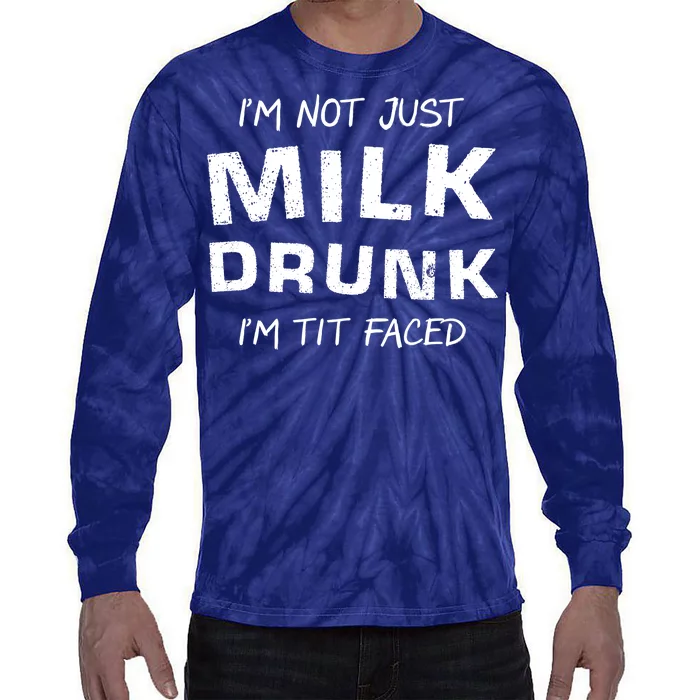 I'm Not Just Milk Drunk I'm Tit Faced Tie-Dye Long Sleeve Shirt