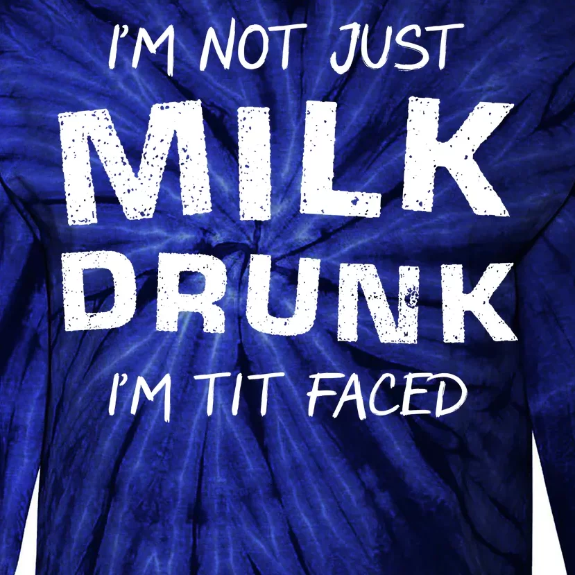 I'm Not Just Milk Drunk I'm Tit Faced Tie-Dye Long Sleeve Shirt