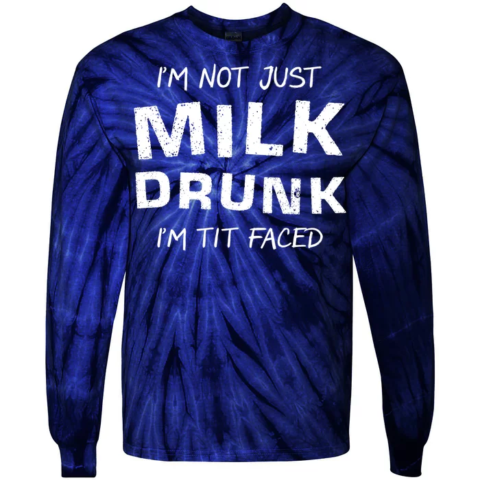 I'm Not Just Milk Drunk I'm Tit Faced Tie-Dye Long Sleeve Shirt