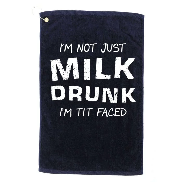 I'm Not Just Milk Drunk I'm Tit Faced Platinum Collection Golf Towel