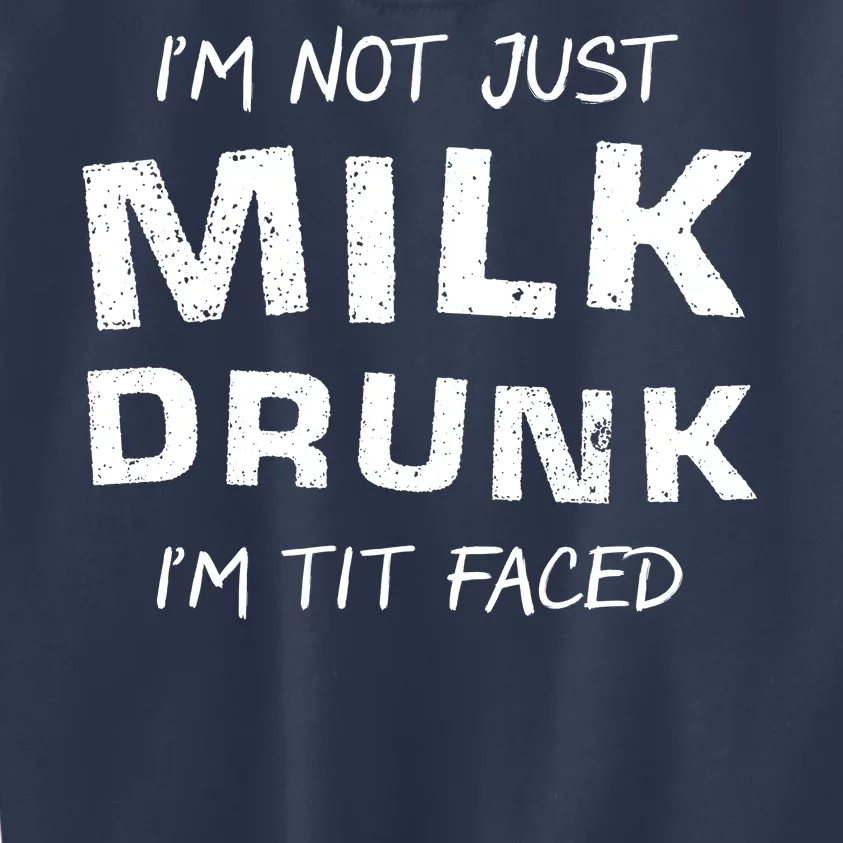 I'm Not Just Milk Drunk I'm Tit Faced Kids Sweatshirt