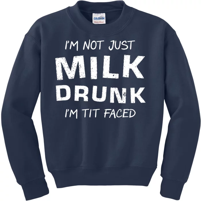 I'm Not Just Milk Drunk I'm Tit Faced Kids Sweatshirt