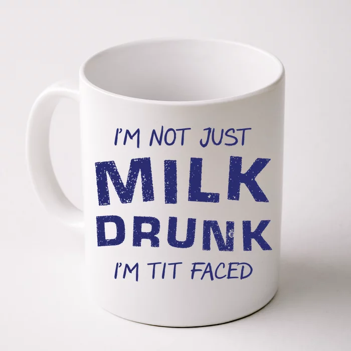 I'm Not Just Milk Drunk I'm Tit Faced Front & Back Coffee Mug