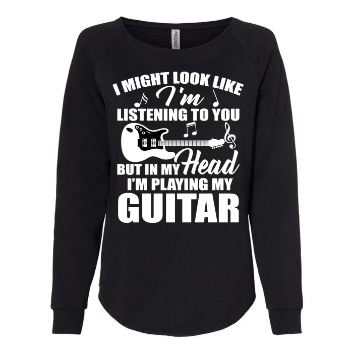 I'm Not Listing I'm Playing My Guitar Womens California Wash Sweatshirt