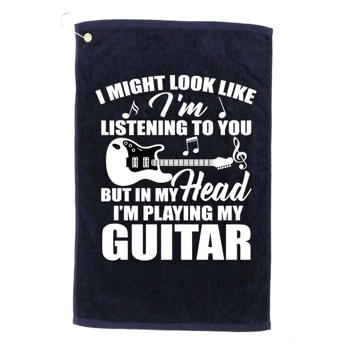 I'm Not Listing I'm Playing My Guitar Platinum Collection Golf Towel