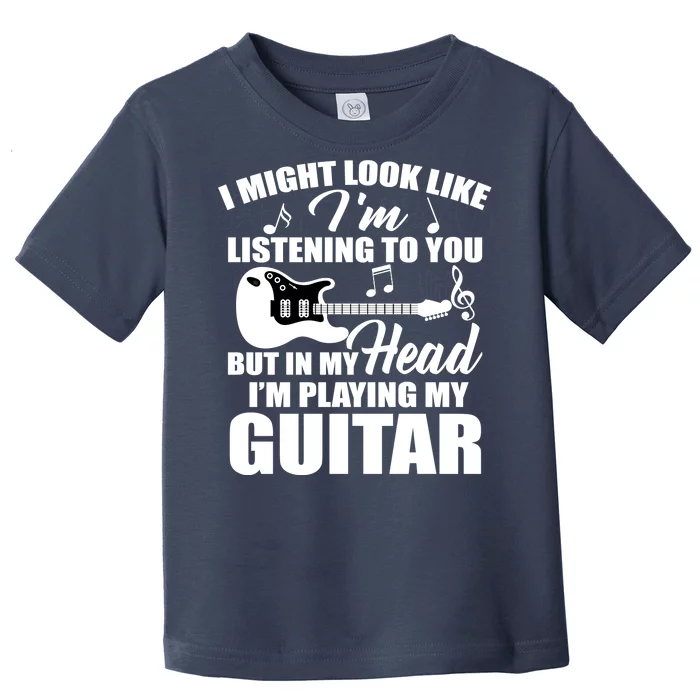 I'm Not Listing I'm Playing My Guitar Toddler T-Shirt