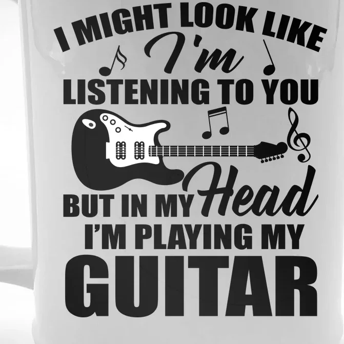 I'm Not Listing I'm Playing My Guitar Front & Back Beer Stein