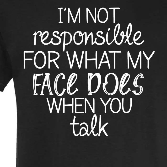 I'm Not Responsible For What My Face Does When You Talk Garment-Dyed Heavyweight T-Shirt