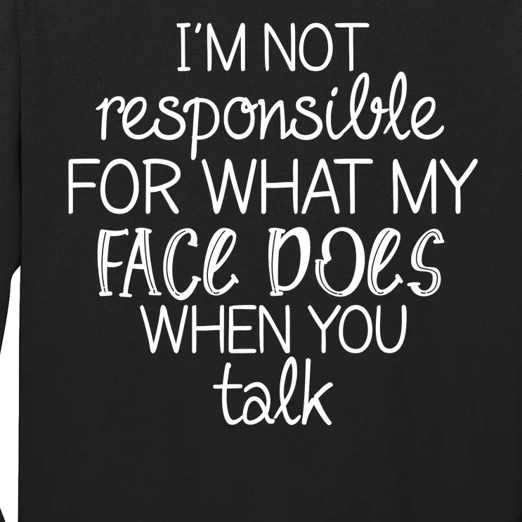 I'm Not Responsible For What My Face Does When You Talk Long Sleeve Shirt