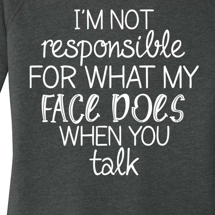 I'm Not Responsible For What My Face Does When You Talk Women's Perfect Tri Tunic Long Sleeve Shirt