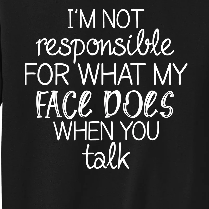 I'm Not Responsible For What My Face Does When You Talk Tall Sweatshirt