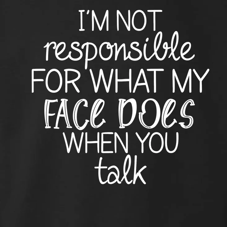 I'm Not Responsible For What My Face Does When You Talk Toddler Hoodie