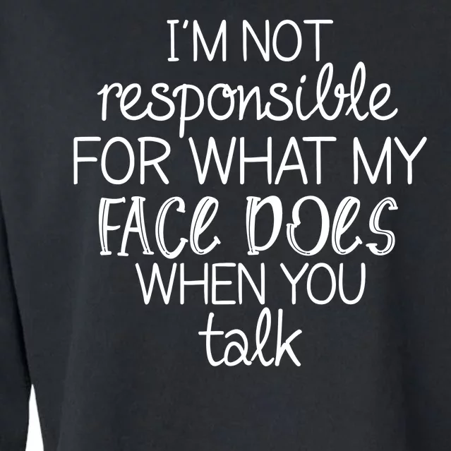 I'm Not Responsible For What My Face Does When You Talk Cropped Pullover Crew