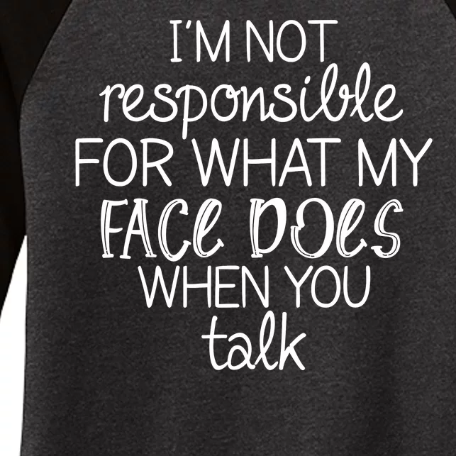 I'm Not Responsible For What My Face Does When You Talk Women's Tri-Blend 3/4-Sleeve Raglan Shirt