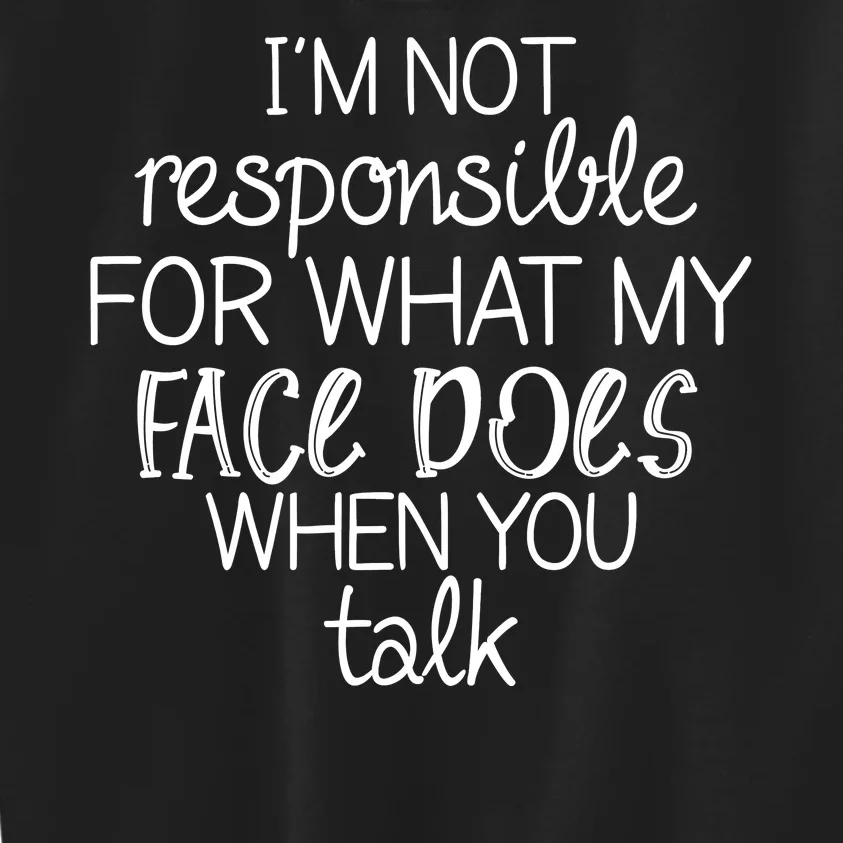 I'm Not Responsible For What My Face Does When You Talk Kids Sweatshirt