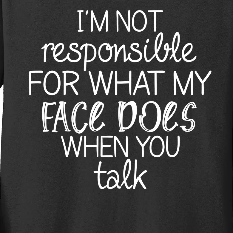 I'm Not Responsible For What My Face Does When You Talk Kids Long Sleeve Shirt