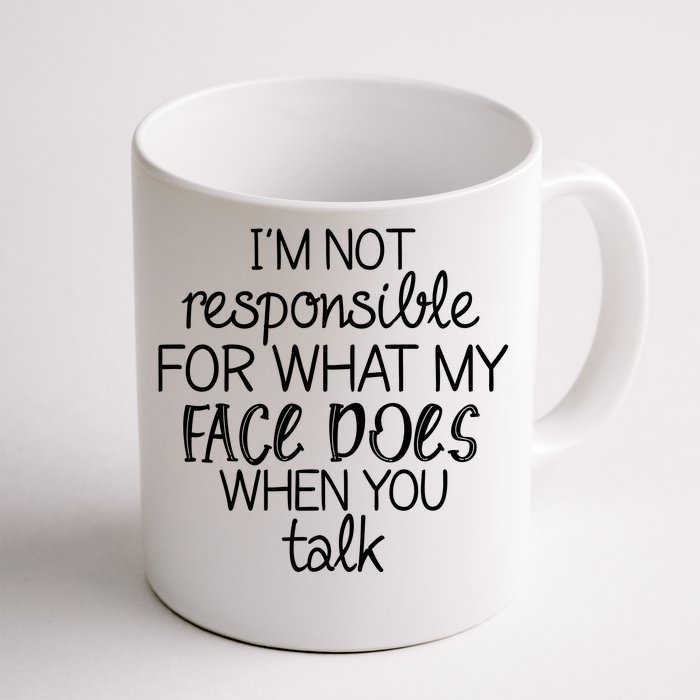 I'm Not Responsible For What My Face Does When You Talk Front & Back Coffee Mug