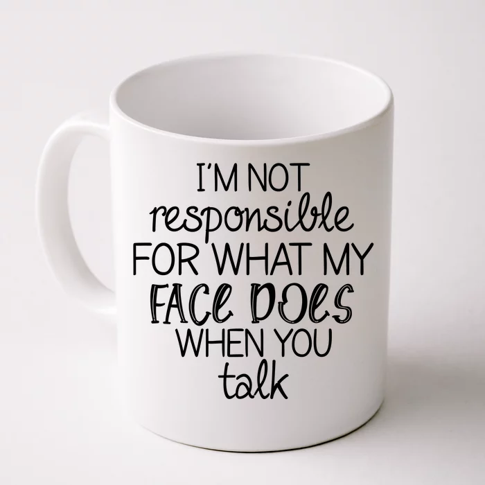 I'm Not Responsible For What My Face Does When You Talk Front & Back Coffee Mug