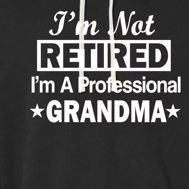 I'm Not Retired I'm A Professional Grandma Garment-Dyed Fleece Hoodie