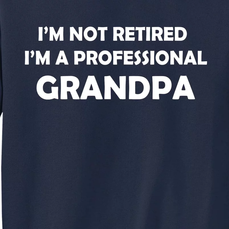 I'm Not Retired I'm A Professional Grandpa Tall Sweatshirt