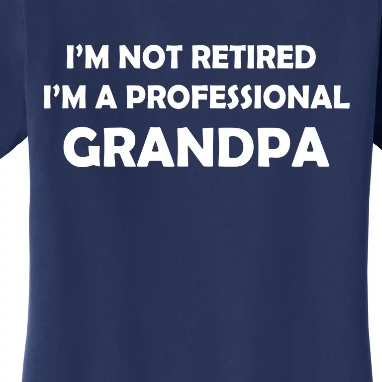 I'm Not Retired I'm A Professional Grandpa Women's T-Shirt