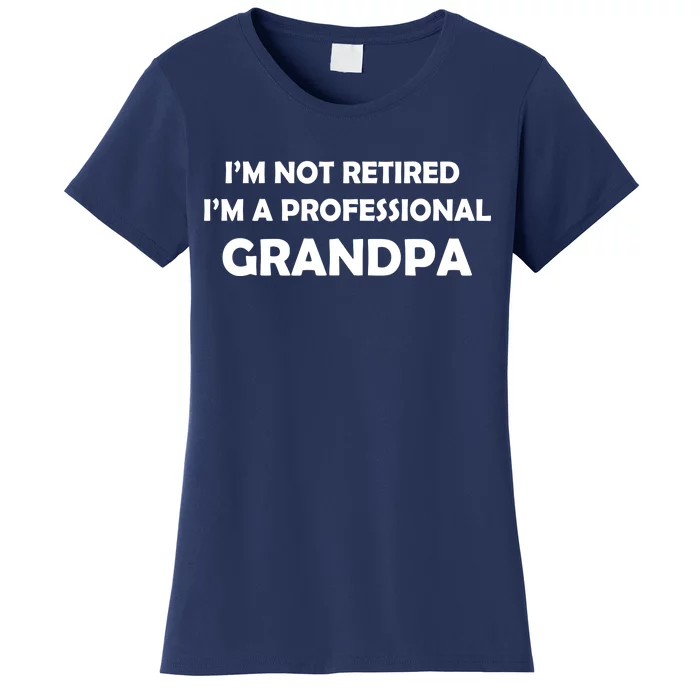 I'm Not Retired I'm A Professional Grandpa Women's T-Shirt