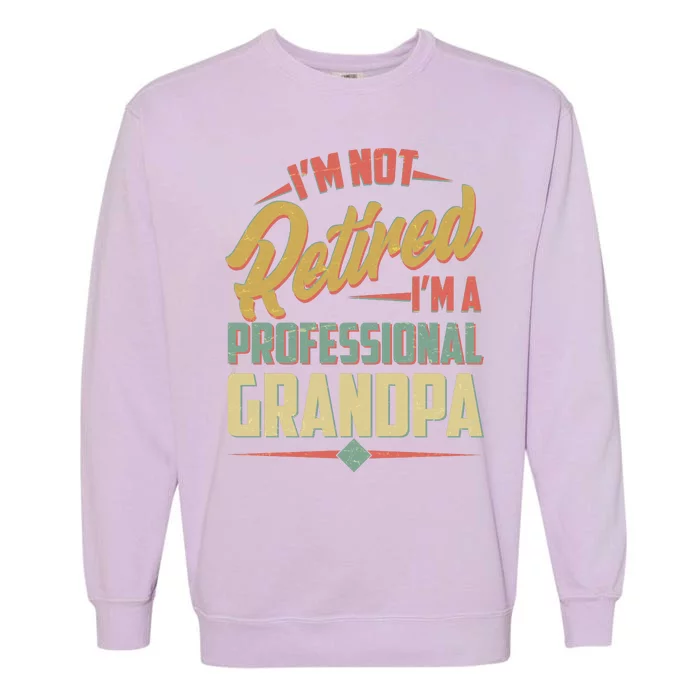 I'm Not Retired I'm A Professional Grandpa Vintage Garment-Dyed Sweatshirt