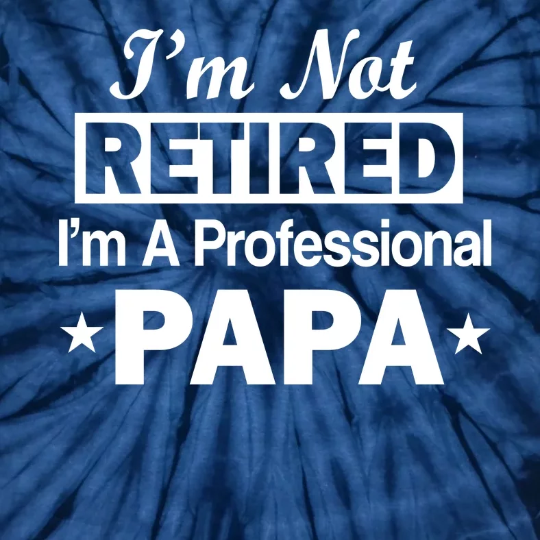 I'm Not Retired I'm A Professional Papa Tie-Dye T-Shirt