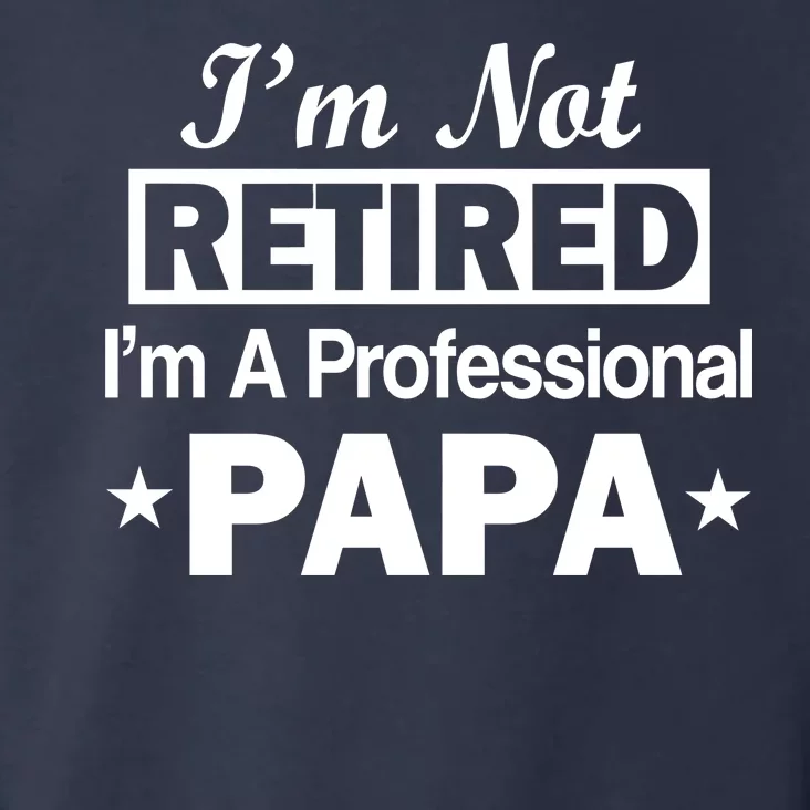 I'm Not Retired I'm A Professional Papa Toddler Hoodie