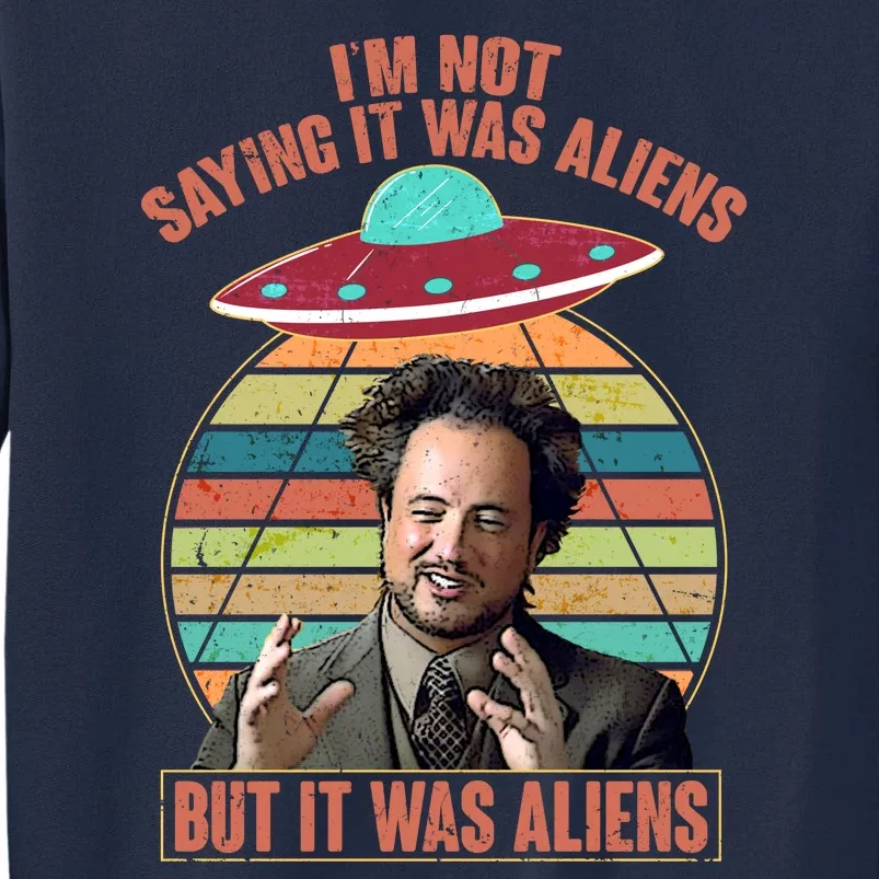 I'm Not Saying It Was Aliens But It Was Aliens Tall Sweatshirt