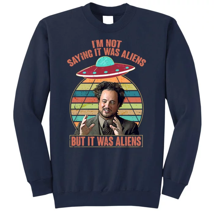 I'm Not Saying It Was Aliens But It Was Aliens Tall Sweatshirt