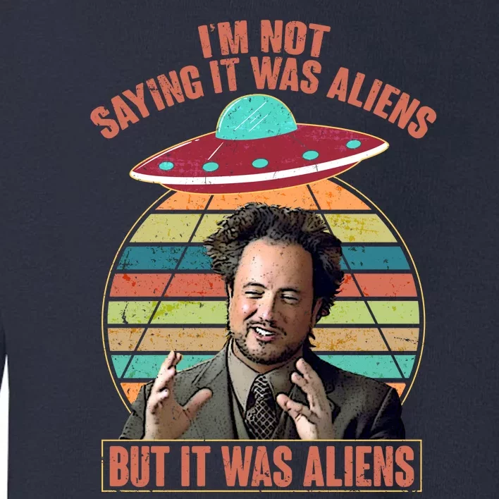 I'm Not Saying It Was Aliens But It Was Aliens Toddler Sweatshirt