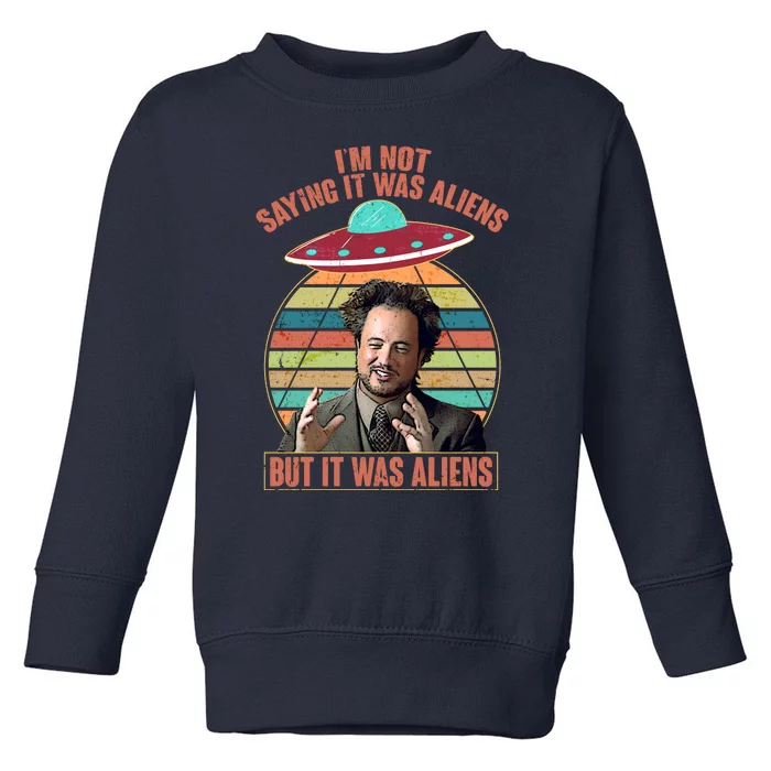 I'm Not Saying It Was Aliens But It Was Aliens Toddler Sweatshirt