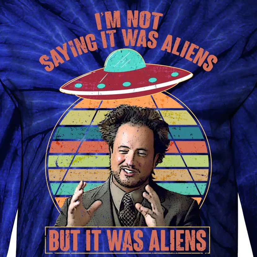 I'm Not Saying It Was Aliens But It Was Aliens Tie-Dye Long Sleeve Shirt