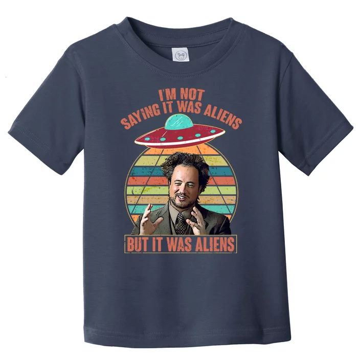 I'm Not Saying It Was Aliens But It Was Aliens Toddler T-Shirt