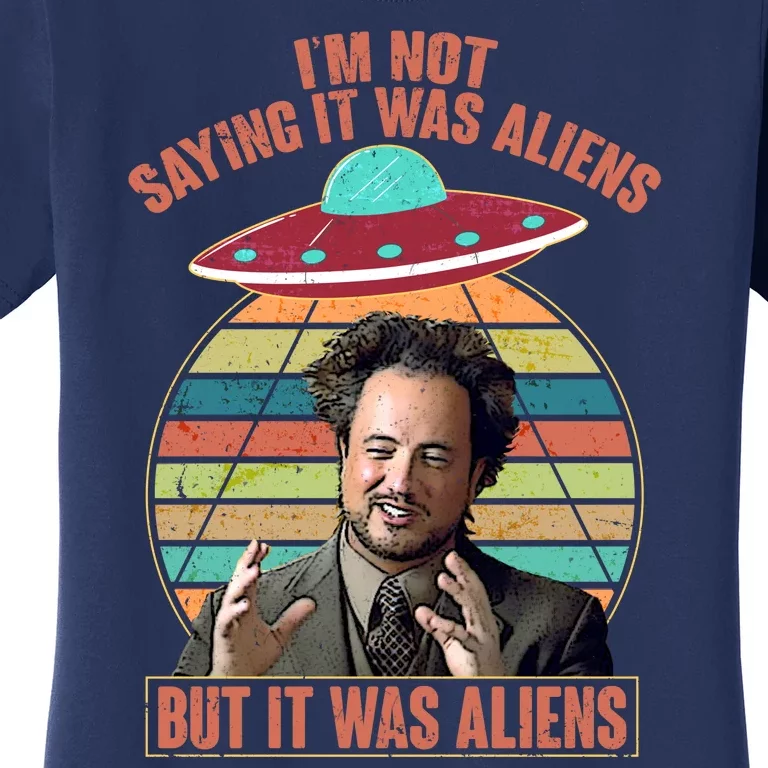 I'm Not Saying It Was Aliens But It Was Aliens Women's T-Shirt