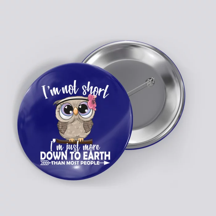 I'm Not Short I'm Just More Down To Earth Owl Button