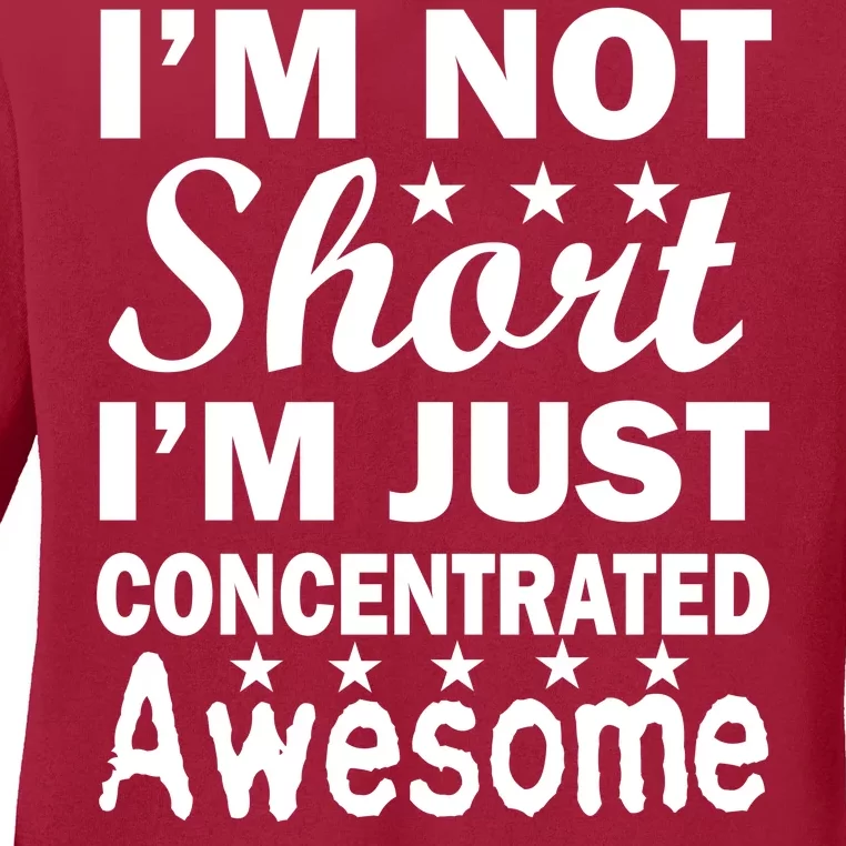 I'm Not Short Just Concentrated Awesome Ladies Long Sleeve Shirt