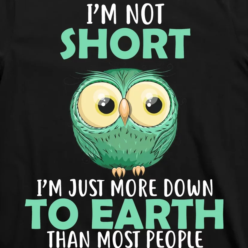 I'm Not Short Just Down To Earth T-Shirt