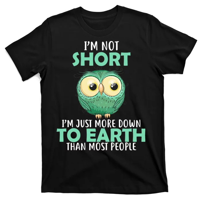 I'm Not Short Just Down To Earth T-Shirt