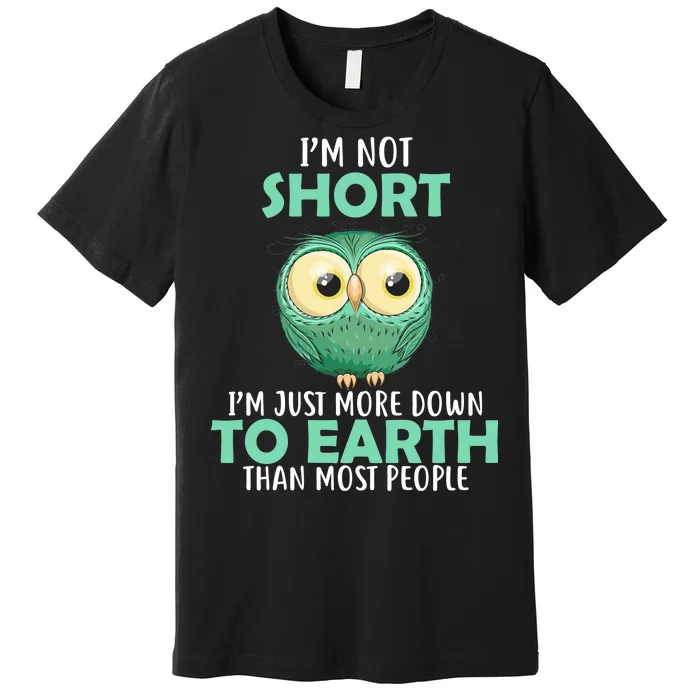 I'm Not Short Just Down To Earth Premium T-Shirt