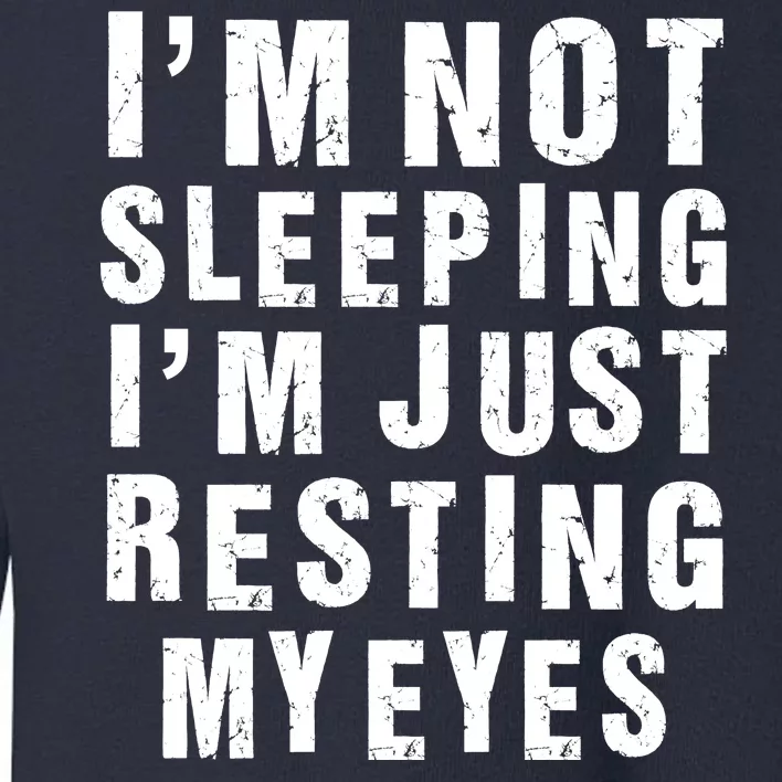 I'm Not Sleeping Just Resting My Eyes Toddler Sweatshirt