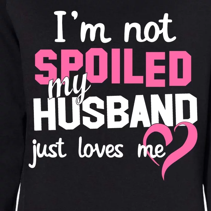 I'm Not Spoiled My Husband Just Loves Me Womens California Wash Sweatshirt