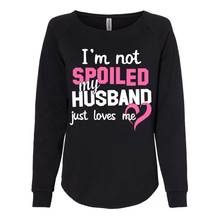 I'm Not Spoiled My Husband Just Loves Me Womens California Wash Sweatshirt