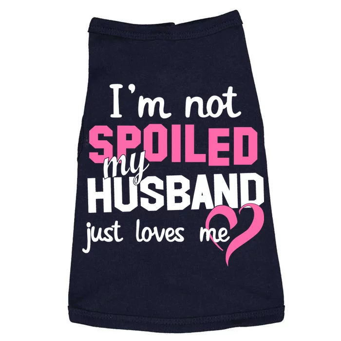 I'm Not Spoiled My Husband Just Loves Me Doggie Tank