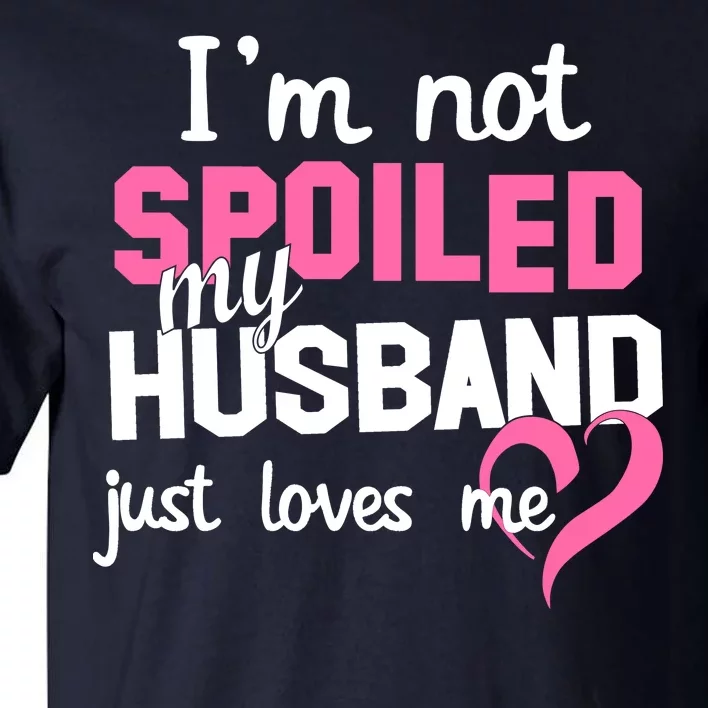 I'm Not Spoiled My Husband Just Loves Me Tall T-Shirt